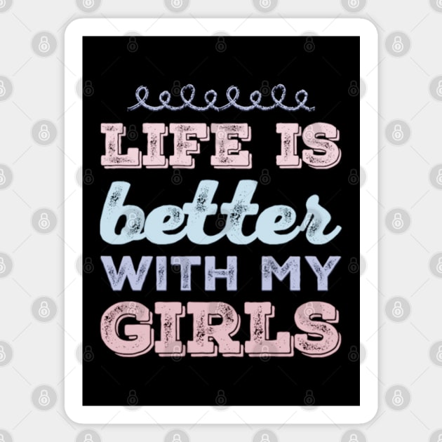 Life is better with my girls Funny family funny mom dad mother mama of girls Magnet by BoogieCreates